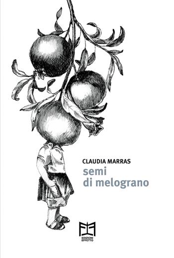 Semi di melograno - Claudia Marras - Libro Effetto 2021 | Libraccio.it