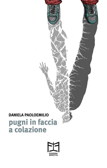 Pugni in faccia a colazione - Daniela Paoloemilio - Libro Effetto 2022 | Libraccio.it