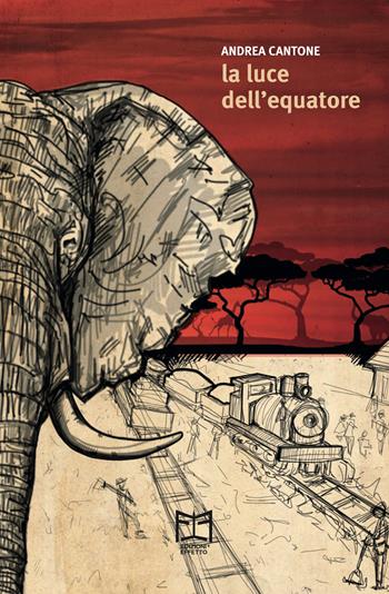 La luce dell'Equatore. Una storia africana - Andrea Cantone - Libro Effetto 2022 | Libraccio.it