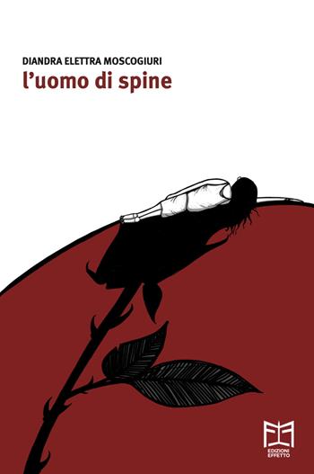 L'uomo di spine - Diandra Elettra Moscogiuri - Libro Effetto 2024 | Libraccio.it