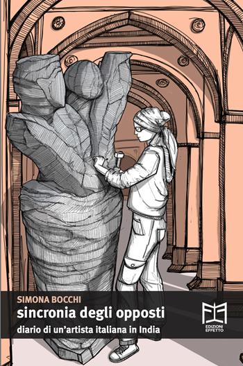 Sincronia degli opposti. Diario di un'artista italiana in India - Simona Bocchi - Libro Effetto 2024 | Libraccio.it