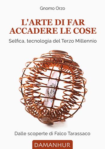 L' arte di far accadere le cose. Selfica, tecnologia del terzo millennio. Dalle scoperte di Falco Tarassaco - Gnomo Orzo - Libro Devodama 2019 | Libraccio.it