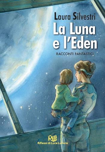 La Luna e l'Eden. Racconti fantastici - Laura Silvestri - Libro Acheron Books 2020 | Libraccio.it