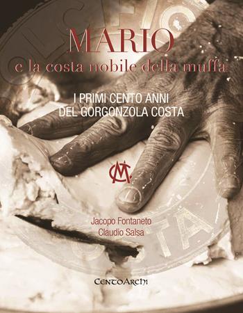 Mario e la costa nobile della muffa. I primi cento anni del Gorgonzola Costa - Jacopo Fontaneto, Claudio Salsa - Libro Centoarchi 2019 | Libraccio.it
