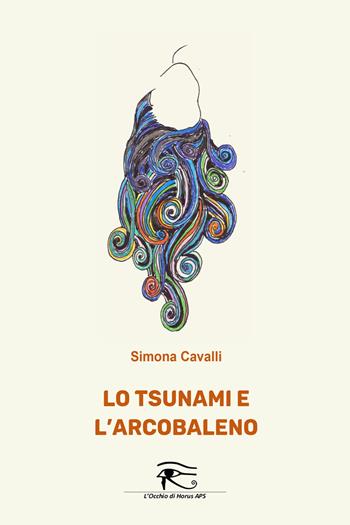 Lo tsunami e l'arcobaleno - Simona Cavalli - Libro L'occhio di Horus 2021 | Libraccio.it