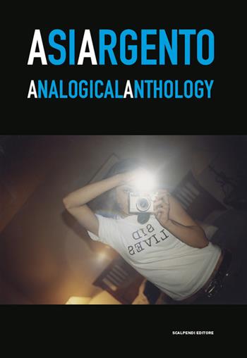 Asia Argento. Analogical anthology. Catalogo della mostra (Torino, 23 aprile-27 maggio 2019)  - Libro Scalpendi 2019, Catologhi esposizioni | Libraccio.it