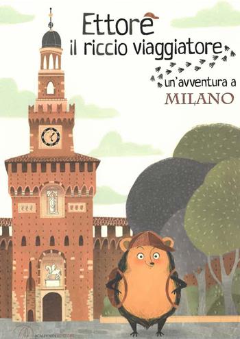 Ettore il riccio viaggiatore. Un'avventura a Milano - Camilla Anselmi - Libro Scalpendi 2019, Ettore il riccio viaggiatore | Libraccio.it