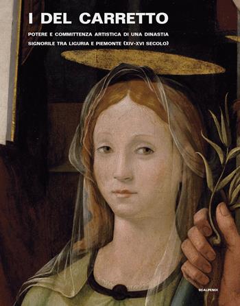 I Del Carretto. Potere e committenza artistica di una dinastia signorile tra Liguria e Piemonte (XIV-XVI secolo). Ediz. illustrata - Massimiliano Caldera, Giovanni Murialdo, Magda Tassinari - Libro Scalpendi 2021, Saggi e ricerche | Libraccio.it