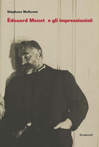 Édouard Manet e gli Impressionisti e altri scritti su Manet di Antonin Proust - Stéphane Mallarmé - Libro Scalpendi 2021, Materiali dispersi | Libraccio.it