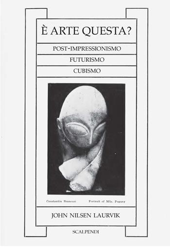 È arte questa? Post-impressionismo, futurismo, cubismo - John Nilsen Laurvik - Libro Scalpendi 2021 | Libraccio.it