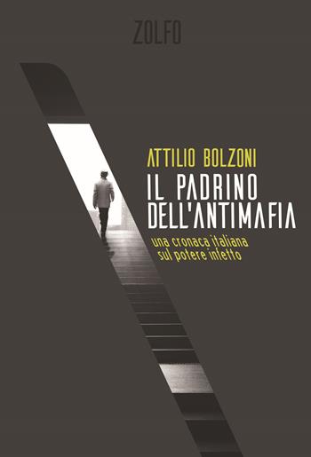 Il padrino dell'antimafia. Una cronaca italiana sul potere infetto - Attilio Bolzoni - Libro Zolfo 2019, Le storie | Libraccio.it