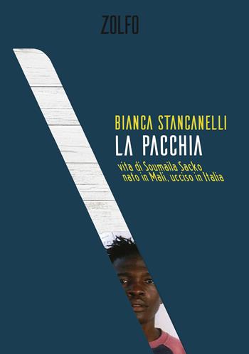 La pacchia. Vita di Soumaila Sacko, nato in Mali, ucciso in Italia - Bianca Stancanelli - Libro Zolfo 2019, Le storie | Libraccio.it