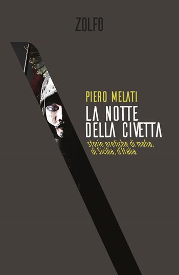 La notte della civetta. Storie eretiche di mafia, di Sicilia, d'Italia - Piero Melati - Libro Zolfo 2020, Le storie | Libraccio.it
