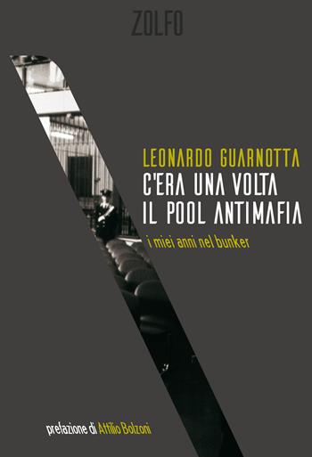 C'era una volta il pool antimafia. I miei anni nel bunker - Leonardo Guarnotta - Libro Zolfo 2020 | Libraccio.it