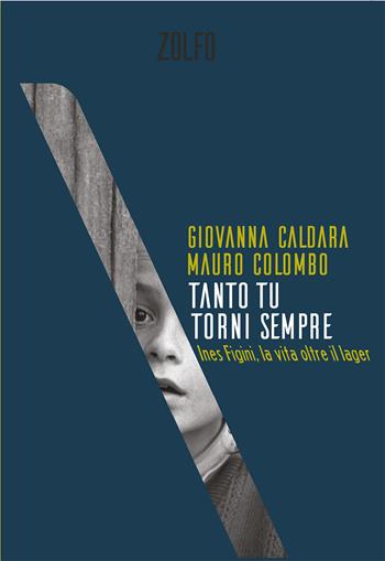 Tanto tu torni sempre. Ines Figini, la vita oltre il lager - Giovanna Caldara, Mauro Colombo - Libro Zolfo 2021, Le storie | Libraccio.it