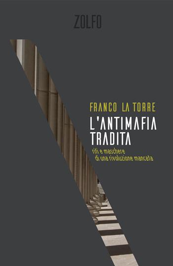 L'antimafia tradita. Riti e maschere di una rivoluzione mancata - Franco La Torre - Libro Zolfo 2021 | Libraccio.it