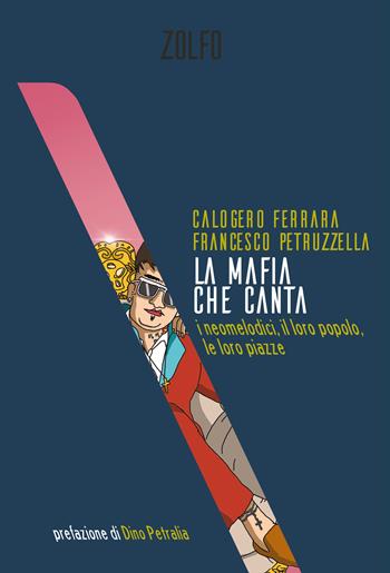 La mafia che canta. I neomelodici, il loro popolo, le loro piazze - Calogero Ferrara, Francesco Petruzzella - Libro Zolfo 2021 | Libraccio.it