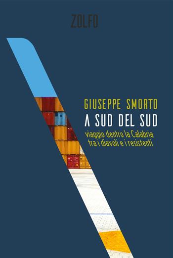 A sud del Sud. Viaggio dentro la Calabria tra i diavoli e i resistenti - Giuseppe Smorto - Libro Zolfo 2021 | Libraccio.it