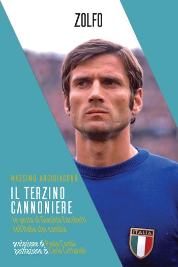 Il terzino cannoniere. Le gesta di Giacinto Facchetti nell’Italia che cambia - Massimo Arcidiacono - Libro Zolfo 2021, Le storie | Libraccio.it