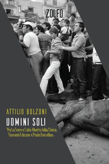 Uomini soli. Pio La Torre e Carlo Alberto Dalla Chiesa, Giovanni Falcone e Paolo Borsellino - Attilio Bolzoni - Libro Zolfo 2022 | Libraccio.it