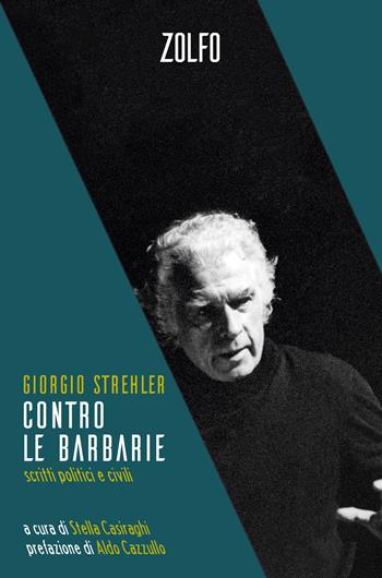 Contro le barbarie. Scritti politici e civili - Giorgio Strehler - Libro Zolfo 2022 | Libraccio.it