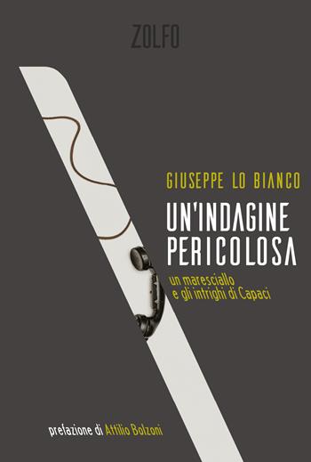 Un' indagine pericolosa. Un maresciallo e gli intrighi di Capaci - Giuseppe Lo Bianco - Libro Zolfo 2022 | Libraccio.it