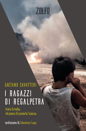 I ragazzi di Regalpetra. Storie di mafia nel paese di Leonardo Sciascia - Gaetano Savatteri - Libro Zolfo 2023 | Libraccio.it