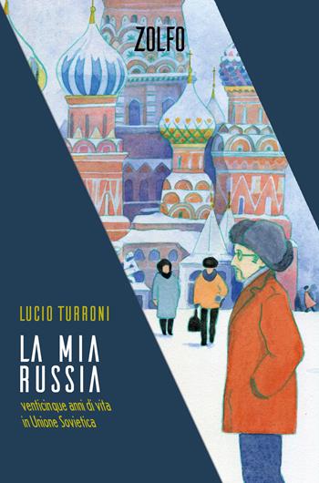 La mia Russia. Venticinque anni di vita in Unione Sovietica - Lucio Turroni - Libro Zolfo 2023 | Libraccio.it