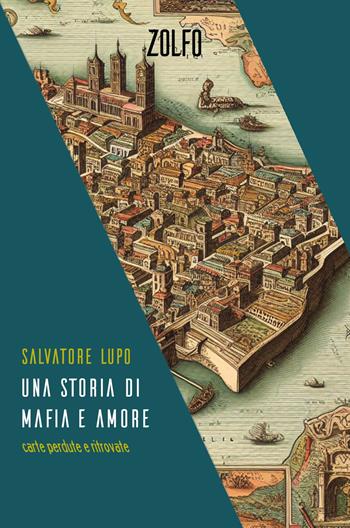 Una storia di mafia e amore. Carte perdute e ritrovate - Salvatore Lupo - Libro Zolfo 2023 | Libraccio.it