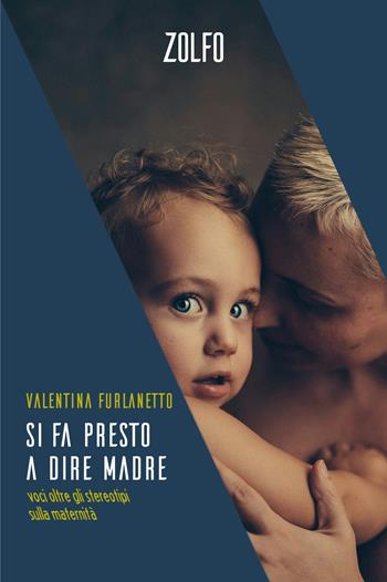 Si fa presto a dire madre. Voci oltre gli stereotipi sulla maternità - Valentina Furlanetto - Libro Zolfo 2024, Le storie | Libraccio.it