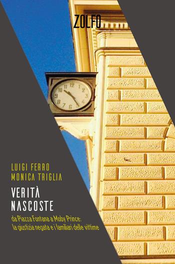 Verità nascoste. Da Piazza Fontana a Moby Prince: la giustizia negata e i familiari delle vittime - Luigi Ferro, Monica Triglia - Libro Zolfo 2024 | Libraccio.it