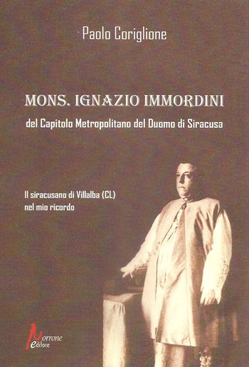 Mons. Ignazio Immordini del Capitolo Metropolitano del Duomo di Siracusa - Paolo Coriglione - Libro Morrone Editore 2019 | Libraccio.it
