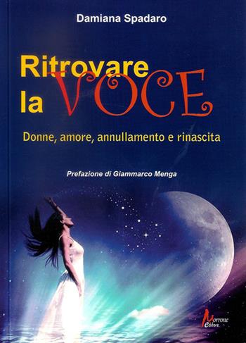 Ritrovare la voce. Donne, amore, annullamento e rinascita - Damiana Spadaro - Libro Morrone Editore 2019 | Libraccio.it
