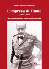 L'impresa di Fiume (1919-1920). Tra Guerra mondiale e nascita del Fascismo
