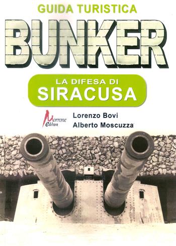 Bunker. La difesa di Siracusa. Guida turistica - Lorenzo Bovi, Alberto Moscuzza - Libro Morrone Editore 2018 | Libraccio.it