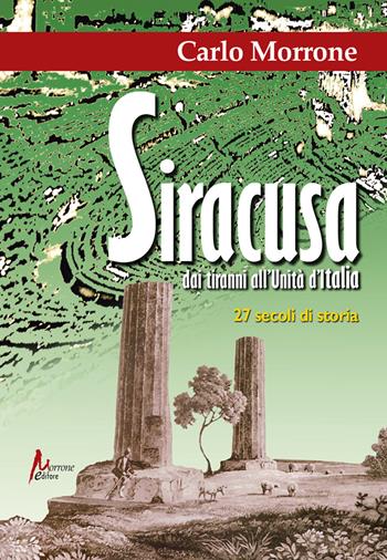 Siracusa. Dai tiranni all'Unità d'Italia - Carlo Morrone - Libro Morrone Editore 2022 | Libraccio.it