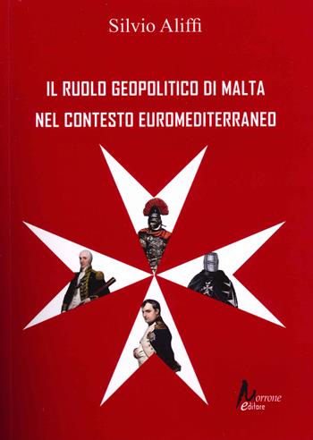 Il ruolo geopolitico di Malta nel contesto euromediterraneo - Silvio Aliffi - Libro Morrone Editore 2020 | Libraccio.it