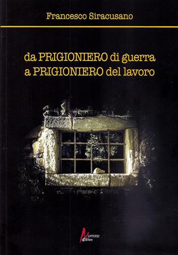 Da prigioniero di guerra a prigioniero del lavoro - Francesco Siracusano - Libro Morrone Editore 2021 | Libraccio.it