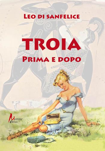 Troia prima e dopo - Leo Di Sanfelice - Libro Morrone Editore 2021 | Libraccio.it