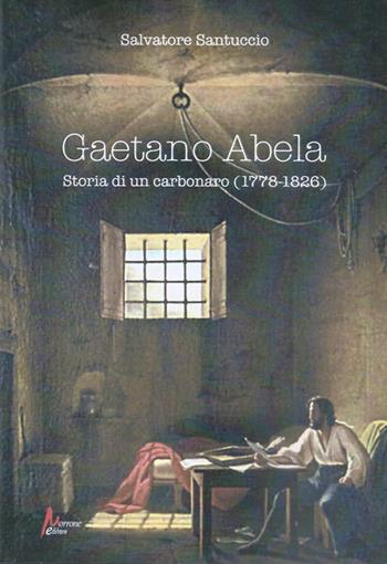 Gaetano Abela. Storia di un carbonaro (1778-1826) - Salvatore Santuccio - Libro Morrone Editore 2021 | Libraccio.it