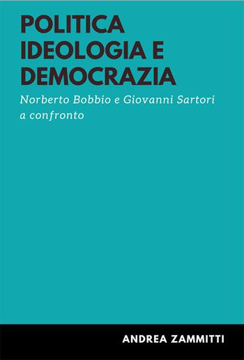 Politica ideologia e democrazia. Norberto Bobbio e Giovanni Sartori a confronto - Andrea Zammitti - Libro Morrone Editore 2022 | Libraccio.it