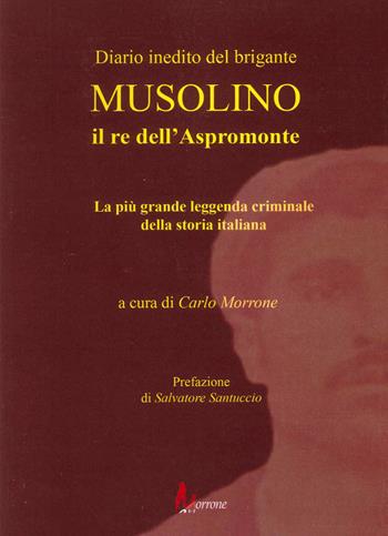 Diario inedito del brigante Musolino il re dell'Aspromonte. La più grande leggenda criminale della storia italiana  - Libro Morrone Editore 2022 | Libraccio.it