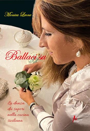 Ballaci su. La danza dei sapori nella cucina siciliana - Monica Leone - Libro Morrone Editore 2022 | Libraccio.it