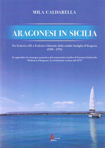 Aragonesi in Sicilia. Da Federico III a Federico Orlando della nobile famiglia d'Aragona (1296-1375) - Mila Caldarella - Libro Morrone Editore 2023 | Libraccio.it