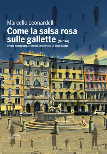 Come la salsa rosa sulle gallette (di riso). Ovvero dodecalibro, cronache semiserie di un anno bisesto - Marcello Leonardelli - Libro CentoParole 2021 | Libraccio.it
