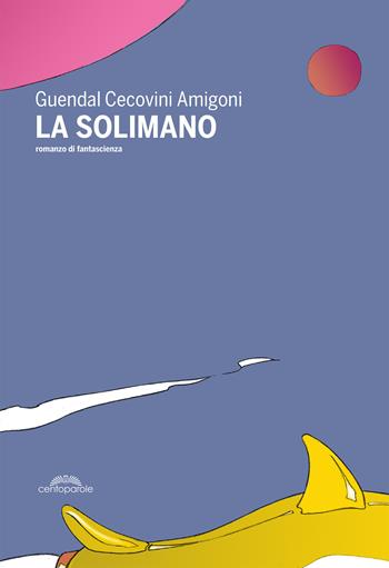La Solimano - Guendal Cecovini Amigoni - Libro CentoParole 2021 | Libraccio.it
