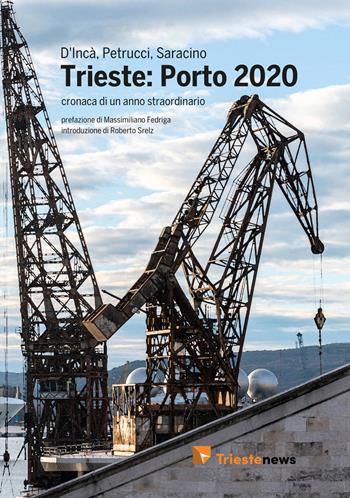 Trieste: Porto 2020. Cronaca di un anno straordinario - Chiara D'Incà, Nicole Petrucci, Zeno Saracino - Libro CentoParole 2021 | Libraccio.it