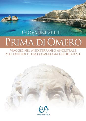 Prima di Omero. Viaggio nel Mediterraneo ancestrale alle origini della cosmologia occidentale - Giovanni Spini - Libro Press & Archeos 2019, Epopee riscoperte | Libraccio.it