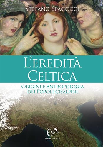 L' eredità celtica. Origini e antropologia dei Popoli cisalpini - Stefano Spagocci - Libro Press & Archeos 2019 | Libraccio.it