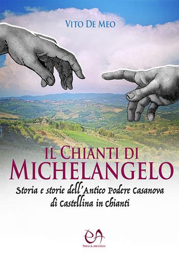 Il Chianti di Michelangelo. Storia e storie dell'antico podere Casanova di Castellina in Chianti - Vito De Meo - Libro Press & Archeos 2020 | Libraccio.it